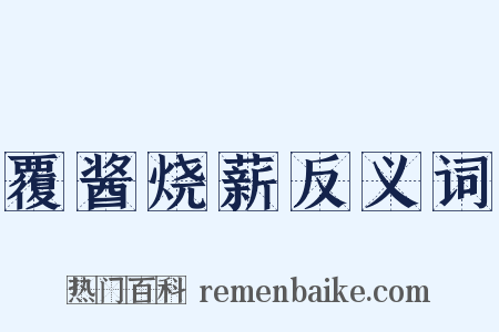 覆酱烧薪反义词是什么意思的图片